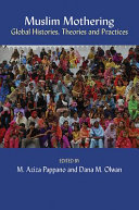 Muslim mothering : global histories, theories, and practices / edited by Margaret Aziza Pappano and Dana M. Olwan.