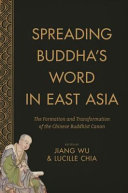 Spreading Buddha's word in East Asia : the formation and transformation of the Chinese Buddhist canon / edited by Jiang Wu and Lucille Chia.