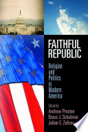 Faithful republic : religion and politics in modern America /