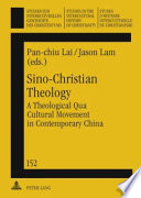 Sino-Christian theology : a theological qua cultural movement in contemporary China / Pan-chiu Lai ; Jason Lam (eds.)