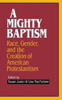 A mighty baptism : race, gender, and the creation of American Protestantism /