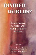 Divided worlds? : challenges in classics and New Testament studies / edited by Caroline Johnson Hodge, Timothy A. Joseph, and Tat-siong Benny Liew.