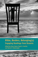 Bible, borders, belonging(s) : engaging readings from Oceania / edited by Jione Havea, David J. Neville, and Elaine M. Wainwright.