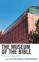 The Museum of the Bible : a critical introduction / edited by Jill Hicks-Keeton and Cavan Concannon ; foreword by Candida R. Moss and Joel S. Baden.