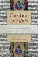 Creation ex nihilo : origins, development, contemporary challenges / edited by Gary A. Anderson and Markus Bockmuehl.