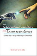 Transhumanism and transcendence : Christian hope in an age of technological enhancement / Ronald Cole-Turner, editor.