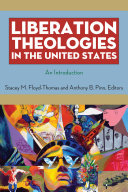 Liberation theologies in the United States : an introduction / edited by Stacey M. Floyd-Thomas and Anthony B. Pinn.