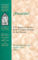 Presente! : U.S. Latino Catholics from colonial origins to the present /
