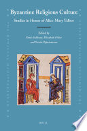 Byzantine religious culture : studies in honor of Alice-Mary Talbot / edited by Denis Sullivan, Elizabeth Fisher, Stratis Papaioannou.