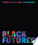 Black futures / edited by Kimberly Drew + Jenna Wortham.