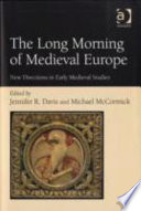 The long morning of medieval Europe : new directions in early medieval studies / edited by Jennifer R. Davis and Michael McCormick.