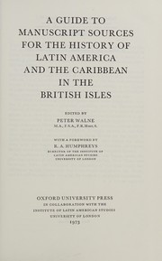 A Guide to manuscript sources for the history of Latin America and the Caribbean in the British Isles / edited by Peter Walne; with a foreword by R. A. Humphreys.