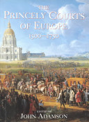 The princely courts of Europe : ritual, politics and culture under the ancien régime, 1500-1750 /