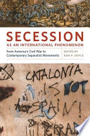 Secession as an international phenomenon : from America's Civil War to contemporary separatist movements / edited by Don H. Doyle.