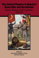 The Central Powers in Russia's Great War and Revolution, 1914-22 : enemy visions and encounters /