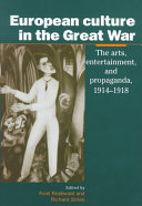 European culture in the Great War : the arts, entertainment, and propaganda, 1914-1918 /