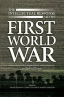 The intellectual response to the First World War : how the conflict impacted on ideas, methods and fields of enquiry / edited by Sarah Posman, Cedric Van Dijck, Marysa Demoor.