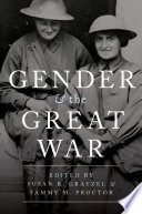 Gender and the Great War / edited by Susan R. Grayzel and Tammy M. Proctor.