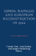 Genoa, Rapallo, and European reconstruction in 1922 / edited by Carole Fink, Axel Frohn, and Jürgen Heideking.