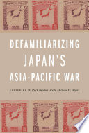 Defamiliarizing Japan's Asia-Pacific war / edited by W. Puck Brecher and Michael W. Myers.