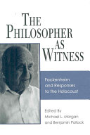 The philosopher as witness : Fackenheim and responses to the Holocaust /