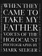 "When they came to take my father" : voices of the Holocaust /