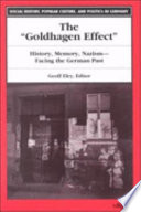 The Goldhagen effect : history, memory, Nazism--facing the German past /