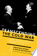 Transcending the Cold War : summits, statecraft, and the dissolution of bipolarity in Europe, 1970-1990 / edited by Kristina Spohr and David Reynolds.