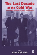 The last decade of the Cold War : from conflict escalation to conflict transformation / editor: Olav Njølstad.