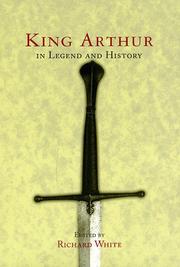King Arthur in legend and history / edited by Richard White ; foreword by Allan Massie.