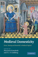 Medieval domesticity : home, housing and household in medieval England /