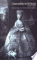 Queenship in Britain, 1660-1837 : royal patronage, court culture, and dynastic politics / edited by Clarissa Campbell Orr.