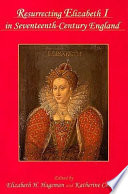 Resurrecting Elizabeth I in seventeenth-century England / edited by Elizabeth H. Hageman and Katherine Conway.