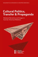 Cultural politics, transfer, and propaganda : mediated narratives and images in Austrian-American relations / Waldemar Zacharasiewicz & Siegfried Beer (eds.).