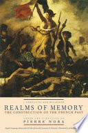 Realms of memory : rethinking the French past / under the direction of Pierre Nora ; English language edition edited and with a foreword by Lawrence D. Kritzman ; translated by Arthur Goldhammer.