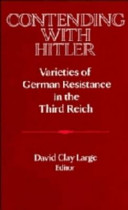 Contending with Hitler : varieties of German resistance in the Third Reich / edited by David Clay Large.