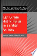 East German distinctiveness in a unified Germany / edited by Jonathan Grix and Paul Cooke.