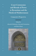 Court ceremonies and rituals of power in Byzantium and the medieval Mediterranean : comparative perspectives / edited by Alexander Beihammer, Stavroula Constantinou, Maria Parani.