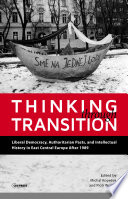 Thinking through transition : liberal democracy, authoritarian pasts, and intellectual history in East Central Europe after 1989 / edited by Michal Kopeček and Piotr Wciślik.