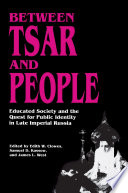Between tsar and people : educated society and the quest for public identity in late imperial Russia /