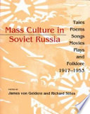 Mass culture in Soviet Russia : tales, poems, songs, movies, plays, and folklore, 1917-1953 /