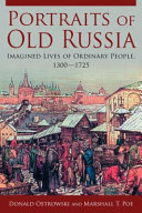 Portraits of old Russia : imagined lives of ordinary people, 1300-1725 / edited by Donald Ostrowski and Marshall T. Poe.