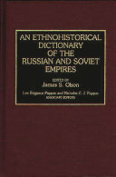 An Ethnohistorical dictionary of the Russian and Soviet empires /