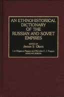 An Ethnohistorical dictionary of the Russian and Soviet empires / edited by James S. Olson ; Lee Brigance Pappas and Nicholas C.J. Pappas, associate editors.