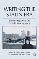 Writing the Stalin era : Sheila Fitzpatrick and Soviet historiography / edited by Golfo Alexopoulos, Julie Hessler, and Kiril Tomoff.