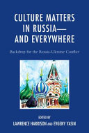 Culture matters in Russia--and everywhere : backdrop for the Russia-Ukraine conflict / edited by Lawrence Harrison and Evgeny Yasin.