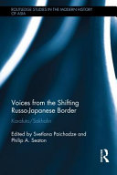 Voices from the shifting Russo-Japanese border : Karafuto/Sakhalin / edited by Svetlana Paichadze and Philip A. Seaton.