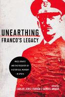 Unearthing Franco's legacy : mass graves and the recovery of historical memory in Spain / edited by Carlos Jerez-Farrán and Samuel Amago.