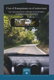 Con el franquismo en el retrovisor : las representaciones culturales de la dictadura en la democracia (1975-2018) / Elizabeth Amann, Diana Arbaiza, María Teresa Navarrete Navarrete, y Nettah Yoeli-Rimmer (eds.)