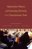 Nationalist politics and everyday ethnicity in a Transylvanian town / Rogers Brubaker [and others]